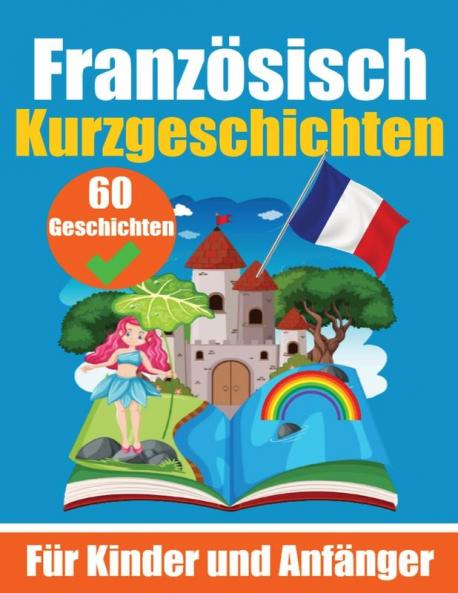 60 Kurzgeschichten auf Französisch: Ein Buch zum Erlernen der Französischen Sprache für Kinder & Anfänger (Bücher zum Französischlernen) (German Edition)