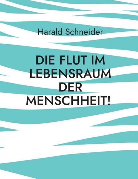 Die Flut im Lebensraum der Menschheit!
