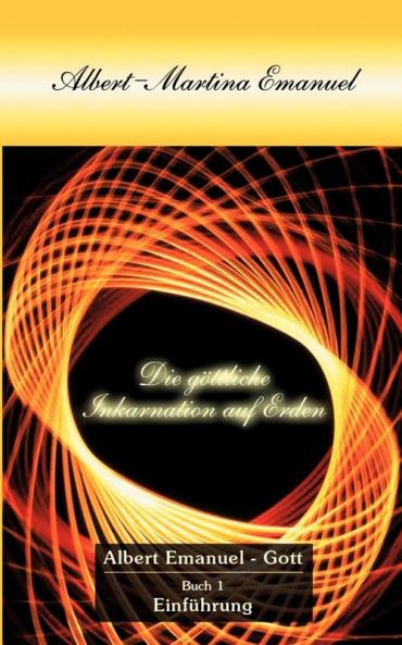 Albert-Martina Emanuel - Die G��ttliche Inkarnation auf Erden Buch 1