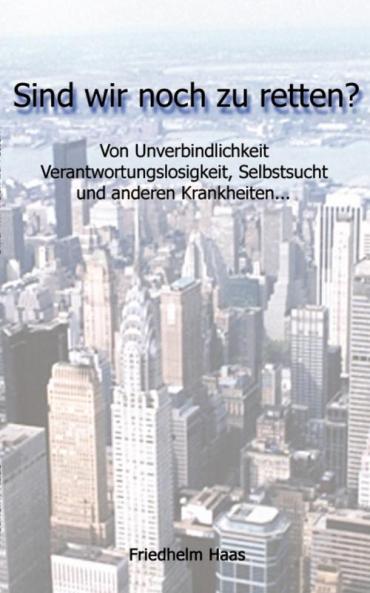 Sind wir noch zu retten! Von Unverbindlichkeit Verantwortungslosigkeit