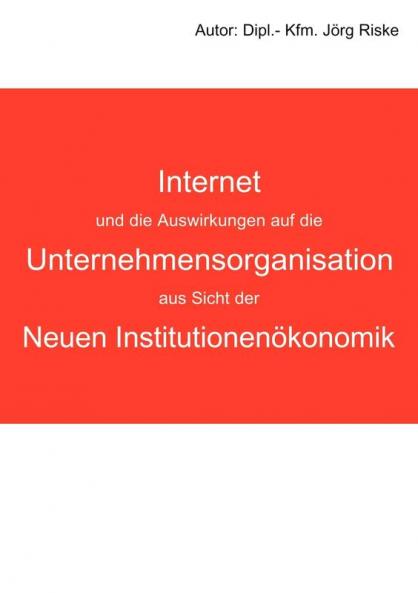 Internet und die Auswirkungen auf die Unternehmensorganisation aus Sicht der neuen Institutionenökonomik