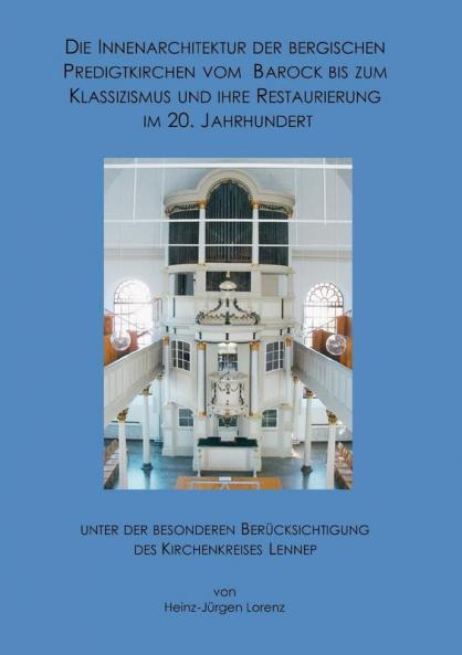 Die Innenarchitektur der Bergischen Predigtkirchen vom Barock bis zum Klassizismus und ihre Restaurierung im 20. Jahrhundert unter der besonderen Berücksichtigung des Kirchenkreises Lennep