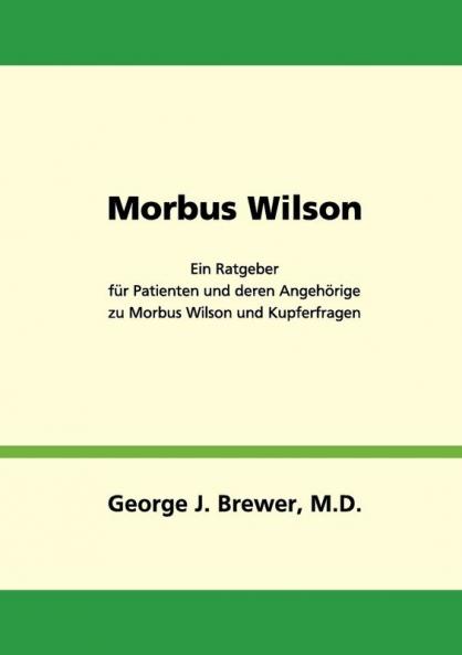 Morbus Wilson - Ein Ratgeber für Patienten und deren Angehörige zu Morbus Wilson und Kupferfragen