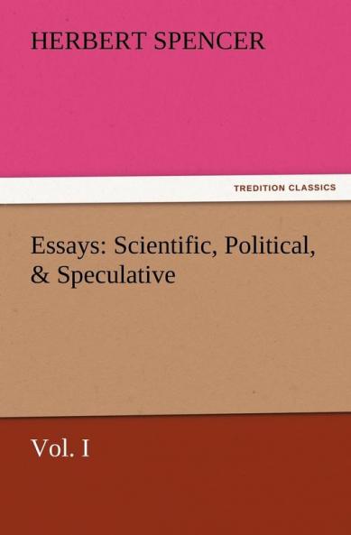 Essays: Scientific Political & Speculative Vol. I