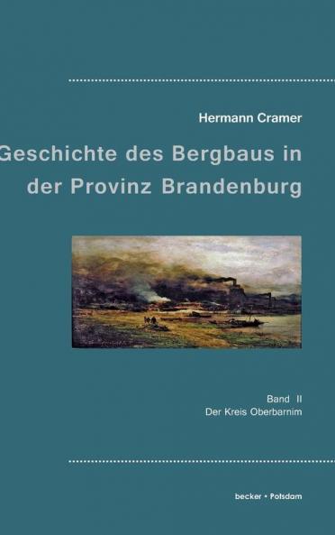 Beiträge zur Geschichte des Bergbaus in der Provinz Brandenburg; Contributions to the history of mining in the province of Brandenburg