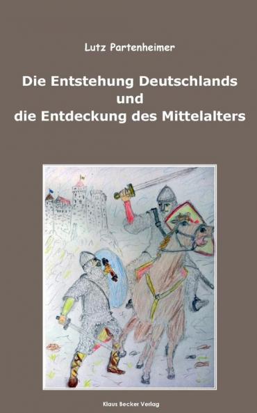 Die Entstehung Deutschlands und die Entdeckung des Mittelalters; The Formation of Germany and the Discovery of the Middle Ages