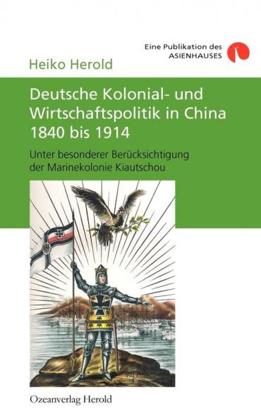 Deutsche Kolonial- und Wirtschaftspolitik in China 1840 bis 1914