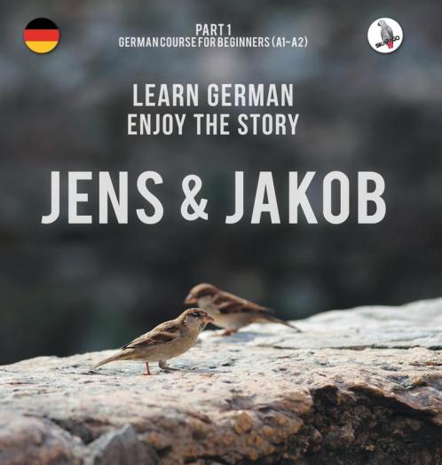 Jens Und Jakob. Learn German. Enjoy The Story. Part 1 ‒ German Course For Beginners