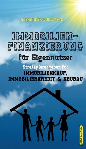 Immobilienfinanzierung für Eigennutzer: Strategieratgeber für Immobilienkauf Immobilienkredit & Neubau