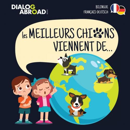 Les meilleurs chiens viennent de... (Bilingue Français-Deutsch): Une recherche à travers le monde pour trouver la race de chien parfaite