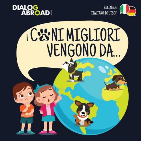 I Cani Migliori Vengono Da... (bilingue italiano - deutsch): Una ricerca globale per trovare la razza canina perfetta
