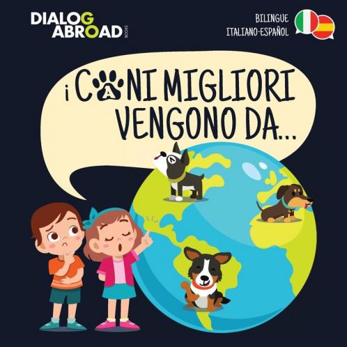 I Cani Migliori Vengono Da... (bilingue italiano - español): Una ricerca globale per trovare la razza canina perfetta