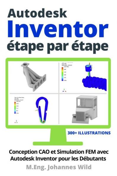 Autodesk Inventor | étape par étape: Conception CAO et Simulation FEM avec Autodesk Inventor pour les Débutants (French Edition)