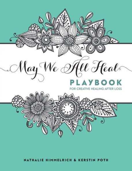 May We All Heal: Playbook For Creative Healing After Loss