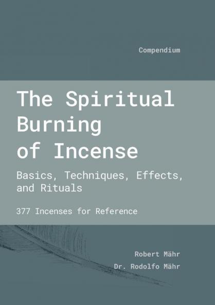 The Spiritual Burning of Incense: Basics Techniques Effects and Rituals
