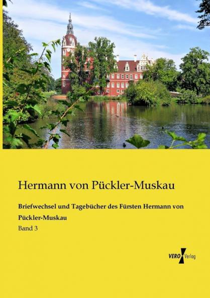 Briefwechsel und Tagebücher des Fürsten Hermann von Pückler-Muskau