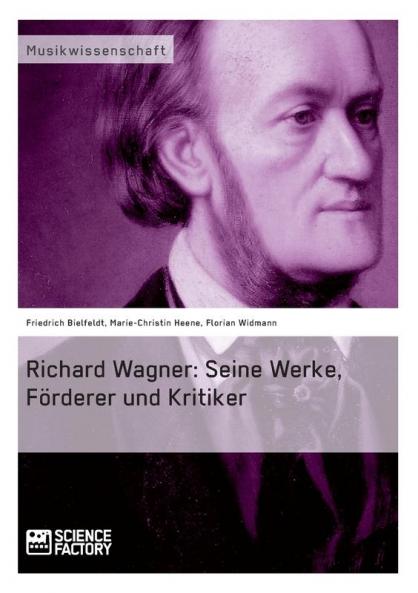 Richard Wagner. Seine Werke Förderer und Kritiker