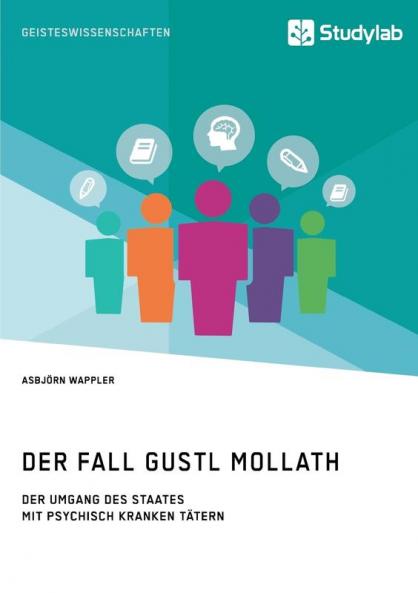 Der Fall Gustl Mollath. Der Umgang des Staates mit (vermeintlich) psychisch kranken Tätern