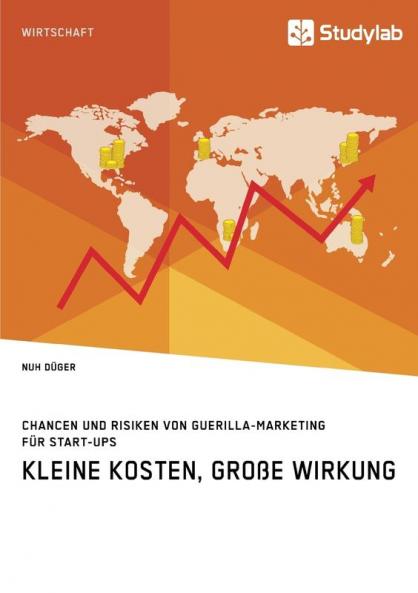 Kleine Kosten große Wirkung. Chancen und Risiken von Guerilla-Marketing für Start-Ups