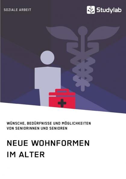 Neue Wohnformen im Alter. Wünsche Bedürfnisse und Möglichkeiten von Seniorinnen und Senioren