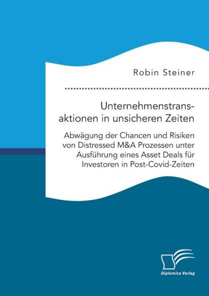 Unternehmenstransaktionen in unsicheren Zeiten. Abw��gung der Chancen und Risiken von Distressed M&A Prozessen unter Ausf��hrung eines Asset Deals f��r Investoren in Post-Covid-Zeiten