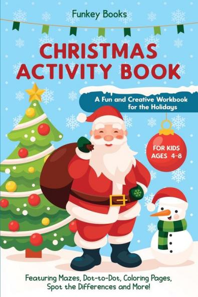 Christmas Activity Book for Kids Ages 4 to 8 - A Fun and Creative Workbook for the Holidays: Featuring Mazes Dot-to-Dot Coloring Pages Spot the Differences and More!