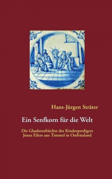 Ein Senfkorn für die Welt: Die Glaubensfrüchte des Kinderpredigers Jonas Eilers aus Timmel in Ostfriesland