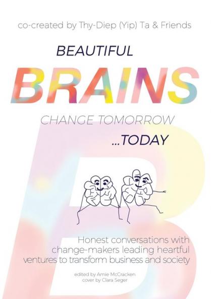 Beautiful Brains change tomorrow... today: Honest conversations with change-makers leading heartful ventures to transform business and society