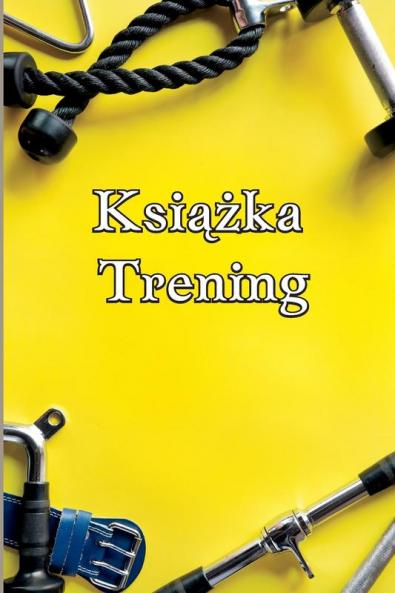 Książka Trening: Cwiczenia I Fitness Log Dla Mężczyzn I Kobiet Tracker Exercise Notebook And Fitness Diary For Personal Training (Polish Edition)
