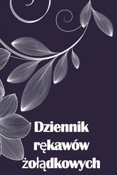 Dziennik Rękawów Żolądkowych: Śledź Swoje Jedzenie, Nastrój, Posilki, Kalorie, Leki / Suplementy, Cwiczenia, Wagę, Dziennik Bajpasu Żolądka (Polish Edition)
