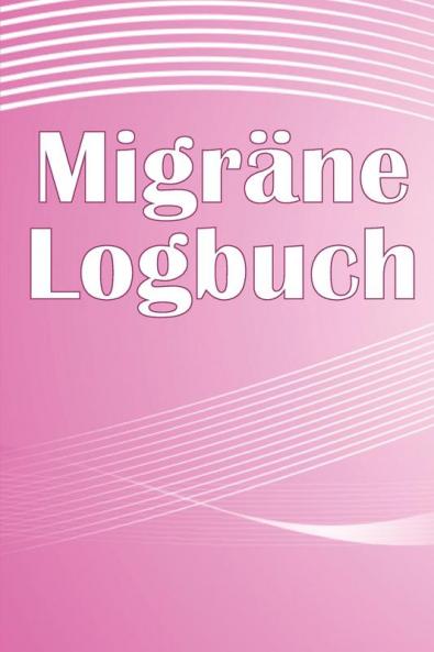 Migräne-Logbuch: Professionelles, Detailliertes Protokoll Für Alle Ihre Migräne Und Schweren Kopfschmerzen - Verfolgung Von Kopfschmerzauslösern, ... Zur Schmerzlinderung (German Edition)