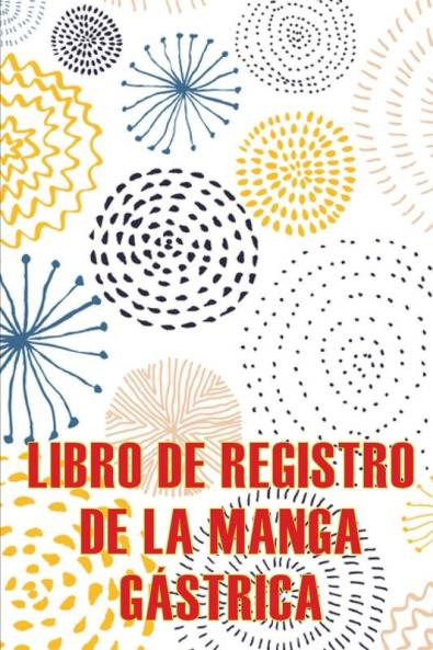 Libro De Registro De La Manga Gástrica: Lleve Un Registro De Sus Alimentos, Estado De Ánimo, Comidas, Calorías, Medicamentos/Suplementos, Ejercicio, ... Para Antes Y Después (Spanish Edition)