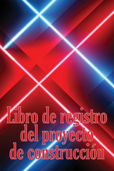 Libro De Registro Del Proyecto De Construcción: Seguimiento Diario De La Obra Para Registrar La Mano De Obra, Las Tareas, Los Calendarios, El Informe Diario De La Obra Y Mucho Más (Spanish Edition)