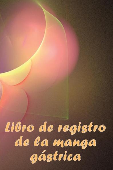 Libro De Registro De La Manga Gástrica: Excelente Idea Para Llevar Un Registro De Su Alimentación, Estado De Ánimo, Comidas, Calorías, ... Diario De Bypass Gástrico (Spanish Edition)