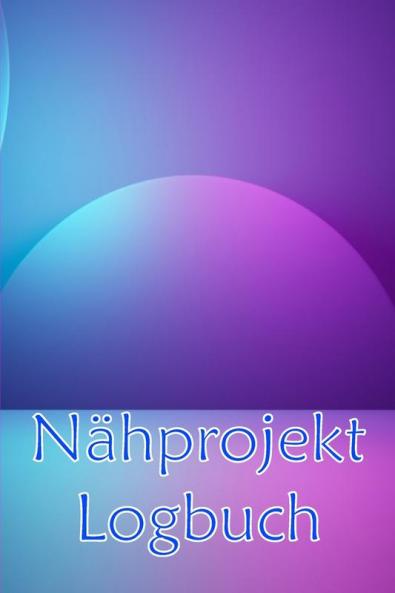Nähprojekt Logbuch: Tägliches Buch Zur Aufzeichnung Von Nähaufträgen - Perfekt Für Nähliebhaber Perfekte Geschenkidee (German Edition)