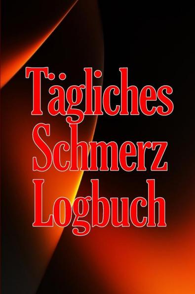 Tägliches Schmerz-Logbuch: Tagebuch Zur Aufzeichnung Von Datum, Energie, Aktivität, Schlaf, Schmerzniveau/ -Bereich, Mahlzeiten (German Edition)