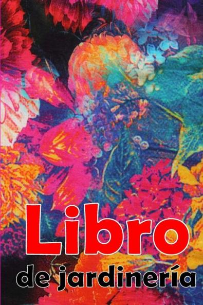 Libro De Jardinería: Regalo Perfecto Para Los Amantes De La Jardinería Jardinera Diaria De Interior Y Exterior Para Principiantes Y Ávidos Jardineros, ... Flores, Frutas Y Verduras (Spanish Edition)