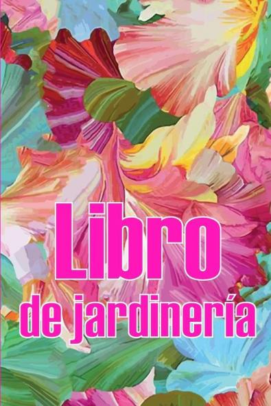 Libro De Jardinería: Jardinera Diaria De Interior Y Exterior Para Principiantes Y Ávidos Jardineros, Plantación De Flores, Frutas Y Verduras (Spanish Edition)