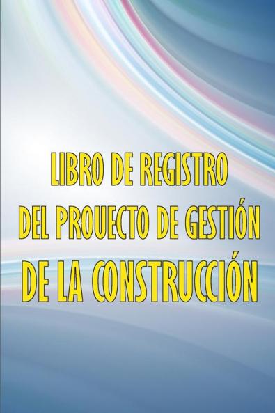 Libro De Registro Del Proyecto De Gestión De La Construcción: Libro De Registro Diario De La Construcción Para Registrar La Mano De Obra, Las Tareas, ... Construcción Y Mucho Más. (Spanish Edition)