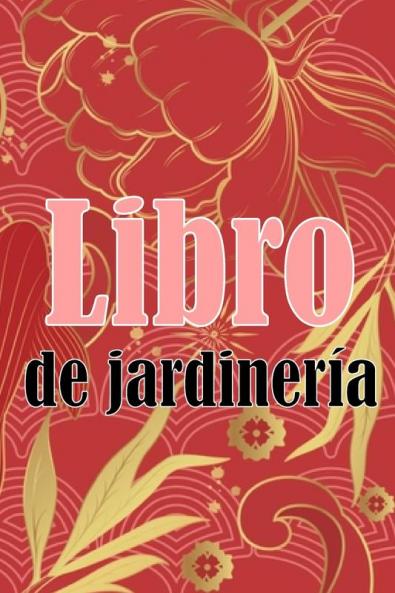 Libro De Jardinería: Regalo Perfecto Para Los Amantes De La Jardinería Jardinera Diaria De Interior Y Exterior Para Principiantes Y Ávidos Jardineros, ... Flores, Frutas Y Verduras (Spanish Edition)