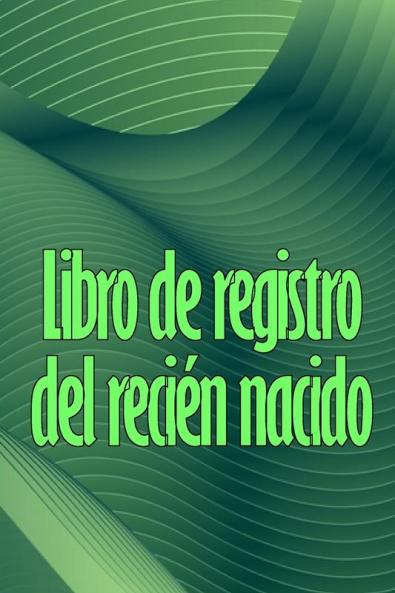Libro De Registro Del Recién Nacido: Libro De Registro De Los 120 Primeros Días Del Bebé, Diario De Alimentación, Sueño Y Caca Del Bebé, Gráfico De ... De La Lactancia Materna (Spanish Edition)