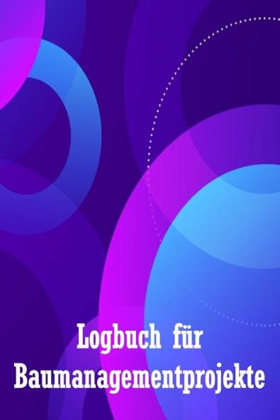 Logbuch Für Baumanagementprojekte: Baustellen-Tracker Zur Erfassung Von Arbeitskräften, Aufgaben, Zeitplänen, Bautagesbericht Perfekte Geschenkidee Für Den Chefingenieur (German Edition)