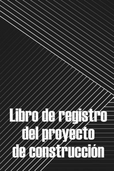 Libro De Registro Del Proyecto De Construcción: Seguimiento Diario De La Obra Para Registrar La Mano De Obra, Las Tareas, Los Calendarios, El Informe ... Para Un Ingeniero Jefe (Spanish Edition)
