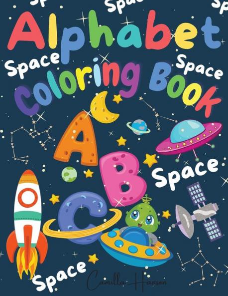 Alphabet Coloring Book: Wonderful Space ABC Coloring Book for Toddlers & Kids My First Alphabet Coloring Book Fun with Letters ABC Space Ships ... Astronauts Activity Workbook for Kids