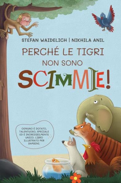 Perché Le Tigri Non Sono Scimmie!: Ognuno È Dotato, Talentuoso, Speciale Ed È Incredibilmente Unico. Libro Illustrato Per Bambini. (Italian Edition)