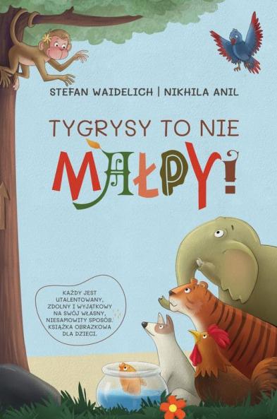 Tygrysy To Nie Malpy!: Każdy Jest Utalentowany, Zdolny I Wyjątkowy Na Swój Wlasny, Niesamowity Sposób. Książka Obrazkowa Dla Dzieci. (Polish Edition)
