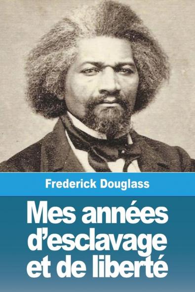 Mes Années D'Esclavage Et De Liberté (Classic Reprint)