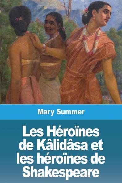 Les Héroïnes De Kâlidâsa Et Les Héroïnes De Shakespeare (French Edition)