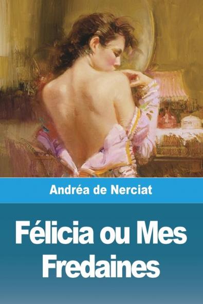 Félicia Ou Mes Fredaines ( Les 4 Parties): Editions Jm (French Edition)
