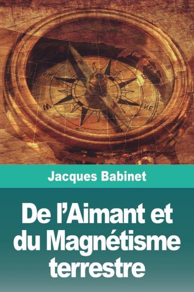 De L'Aimant Et Du Magnétisme Terrestre (French Edition)